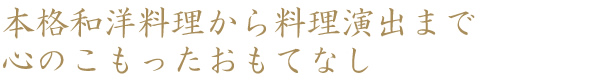 本格和洋料理から料理演出まで心のこもったおもてなし