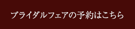 ブライダルフェアの予約はこちら