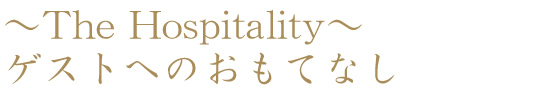 ～The Hospitality～ゲストへのおもてなし